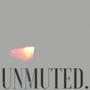 UNMUTED