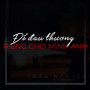 Để đau thương riêng cho mình anh