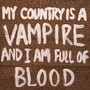 MY COUNTRY IS A VAMPIRE AND I AM FULL OF BLOOD (Explicit)