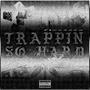 Trappin' So Hard (Explicit)