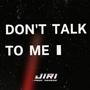 Don't Talk To Me (Explicit)