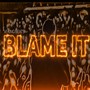 BLAME IT