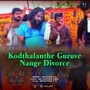 Kodthalanthe Guruve Nange Divorce