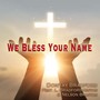 We Bless Your Name (feat. L. Bradford Hinton & Nelson Braxton)