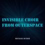 Invisible Choir From Outerspace