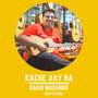 Kache Aay Na