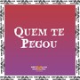 QUEM TE PEGOU ? (Explicit)