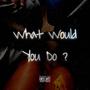 What Would You Do ? (Explicit)