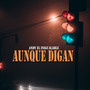 Aunque Digan