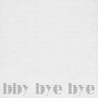 bby bye bye