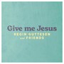 Give me Jesus