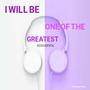 I Will Be One of the Greatest