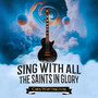 Sing With All the Saints in Glory