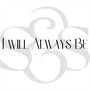 I Will Always Be