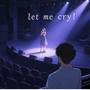 Let me cry