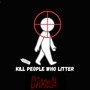 KILL PEOPLE WHO LITTER (Explicit)