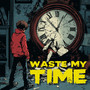 Waste My Time