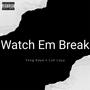 Watch em break (Explicit)