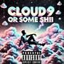 Cloud 9 Or Some Shii (Explicit)