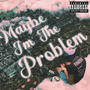 Maybe I'm The Problem (Explicit)