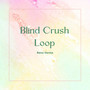 Blind Crush Loop