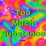 Too Much Substance