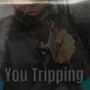 You Tripping (Explicit)