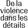 De la violence dans les détails