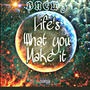 Life's what you make it (Explicit)