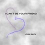 I Can't Be Your Friend