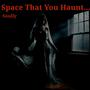 Space That You Haunt