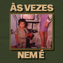 Às Vezes Nem É
