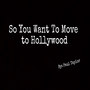 So You Want to Move to Hollywood