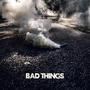 Bad Things