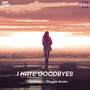 I Hate Goodbyes