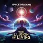 The illusion of living (con SPACE DRAGONS)