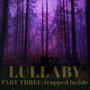 LULLABY (part three: trapped inside)