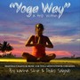 Yoga Way (A Trip Within) : Mantras Chants & Music for Yoga Meditation & Ceremony