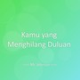 Kamu yang Menghilang Duluan