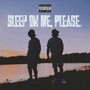 Sleep On Me, Please. (Explicit)