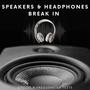 SPEAKERS & HEADPHONES BREAK IN