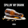 Spillin’ My Drank (Explicit)