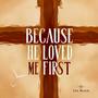 Because He Loved Me First