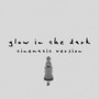 glow in the dark (cinematic version)