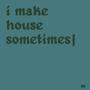 i make house sometimes (Explicit)