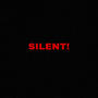 SILENT!