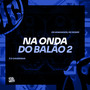 Na Onda Do Balão 2 (Explicit)