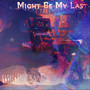 Might Be My Last (Explicit)