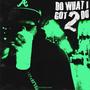 Do What I Got 2 Do (Explicit)