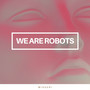 We are robots